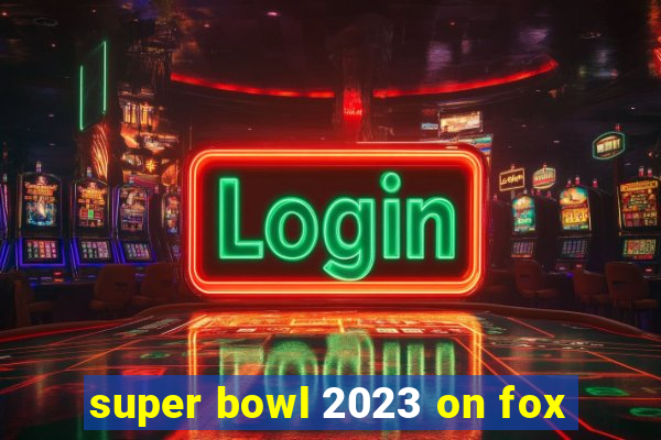 super bowl 2023 on fox