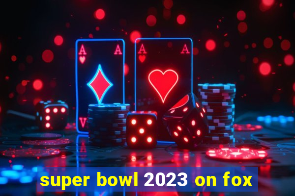 super bowl 2023 on fox