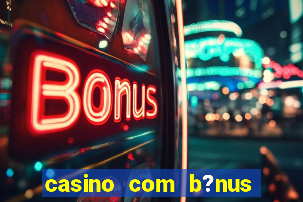 casino com b?nus grátis de boas vindas