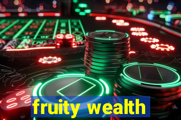 fruity wealth