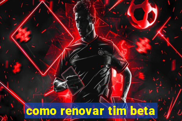 como renovar tim beta