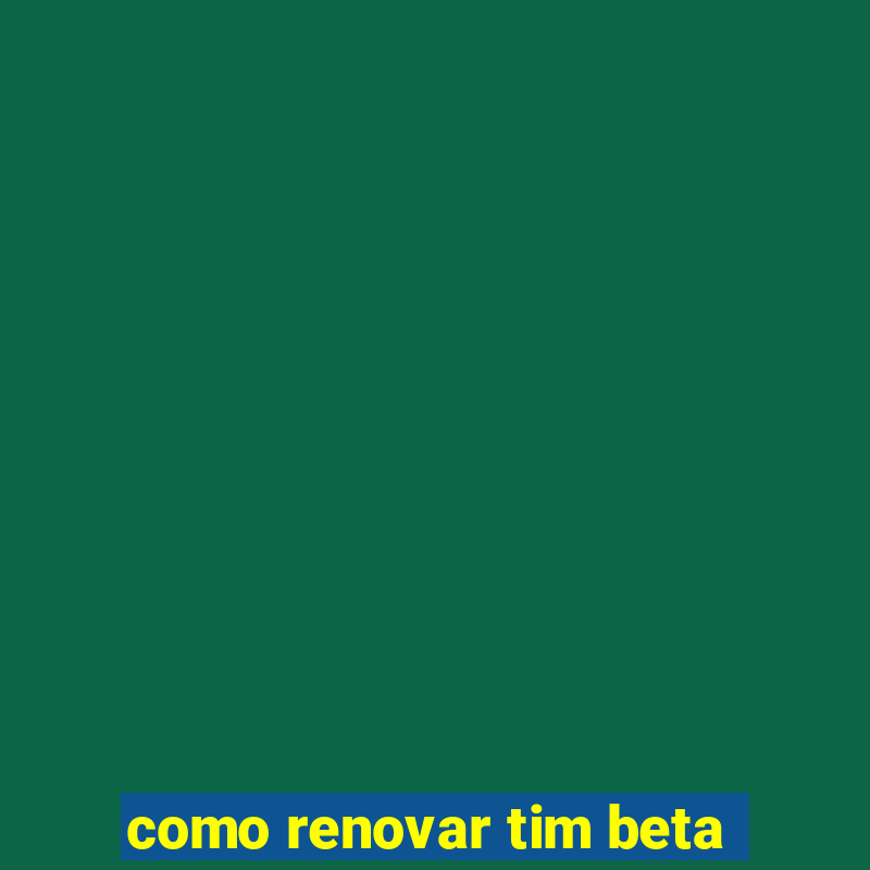 como renovar tim beta