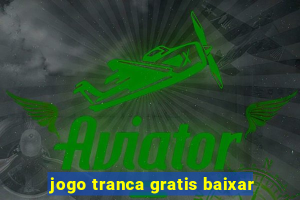 jogo tranca gratis baixar