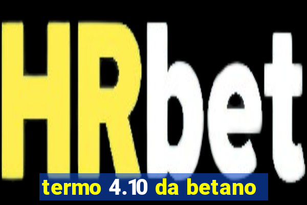 termo 4.10 da betano