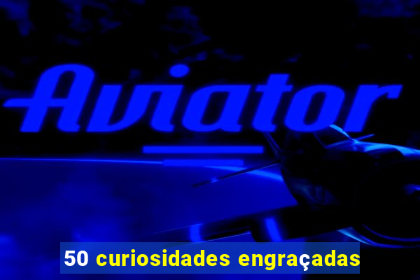 50 curiosidades engraçadas