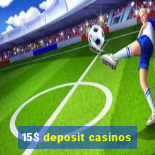 15$ deposit casinos