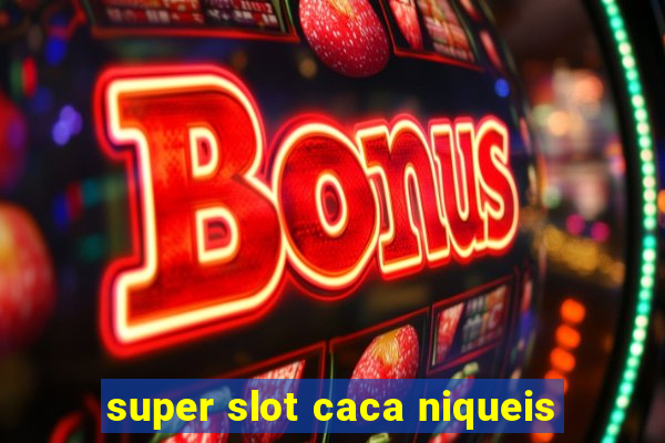 super slot caca niqueis