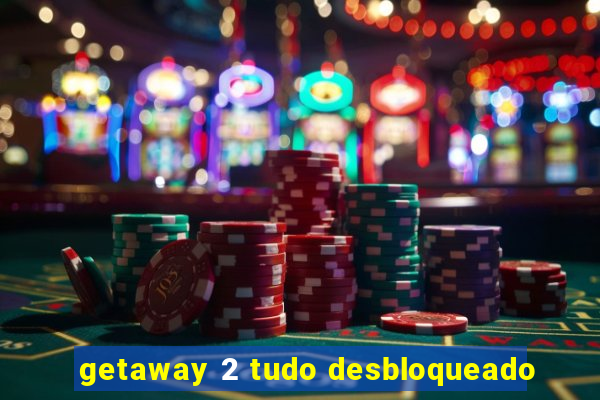 getaway 2 tudo desbloqueado