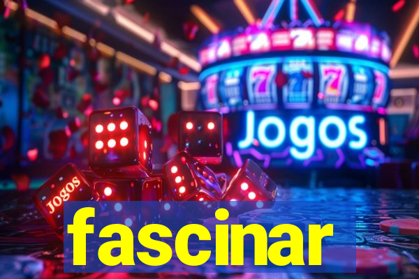 fascinar