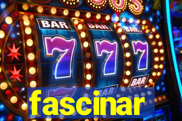 fascinar