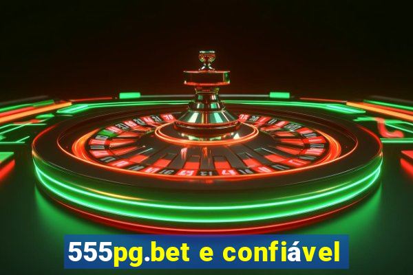 555pg.bet e confiável