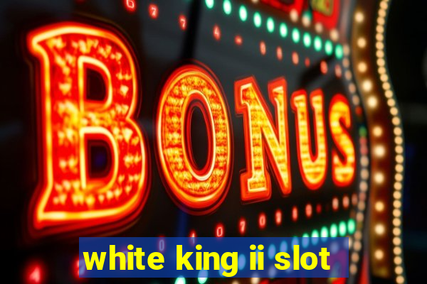 white king ii slot