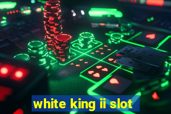 white king ii slot