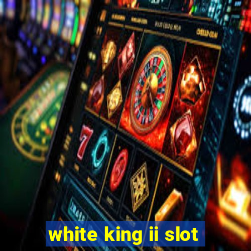 white king ii slot