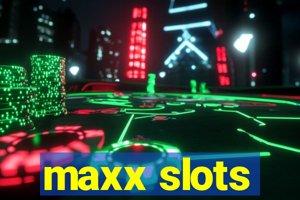 maxx slots