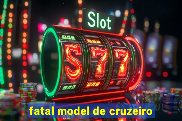 fatal model de cruzeiro