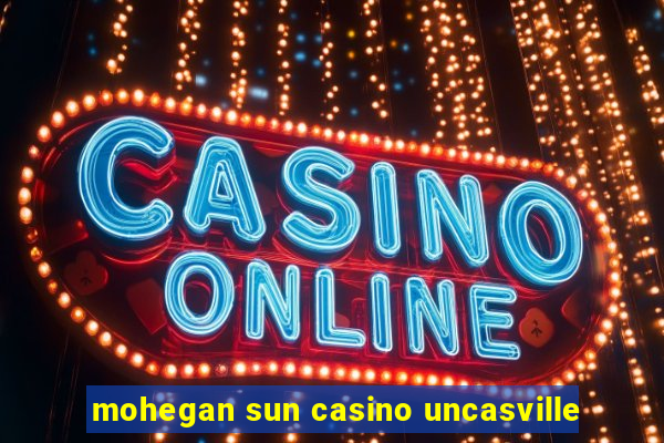 mohegan sun casino uncasville