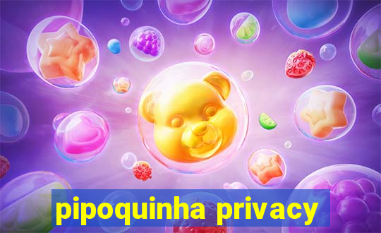 pipoquinha privacy