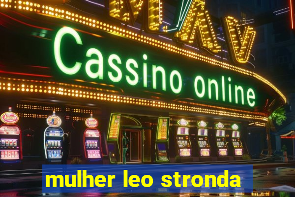 mulher leo stronda