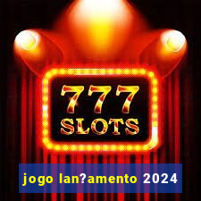 jogo lan?amento 2024