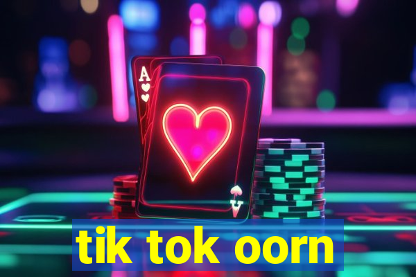 tik tok oorn