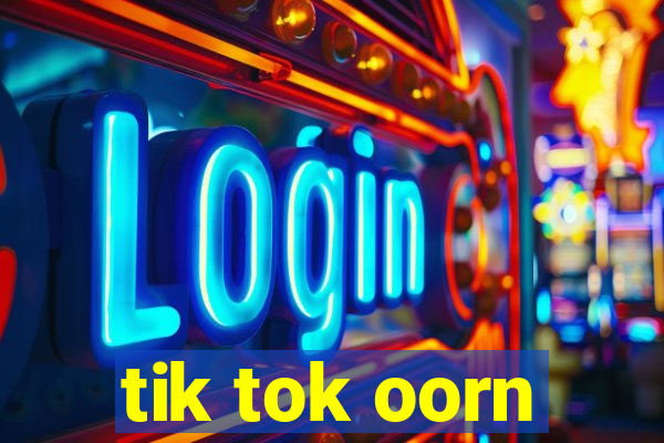 tik tok oorn