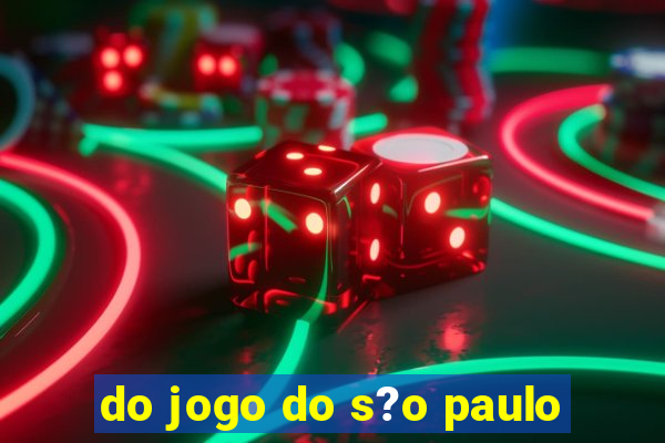 do jogo do s?o paulo