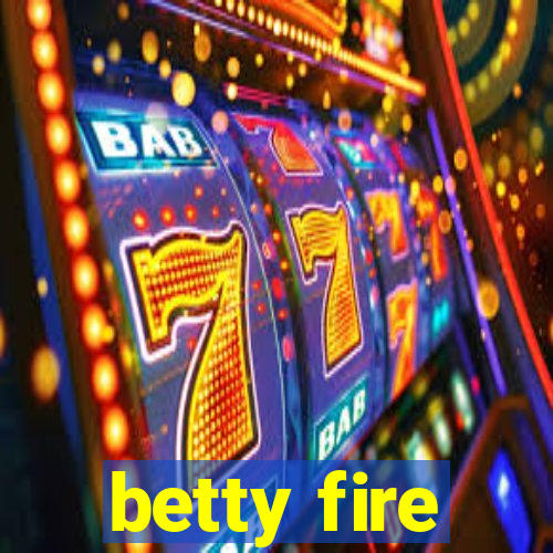 betty fire