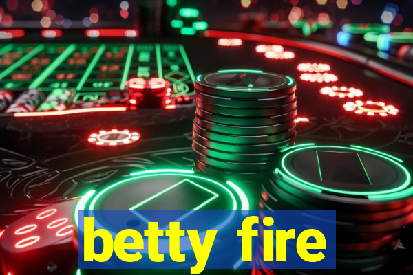 betty fire