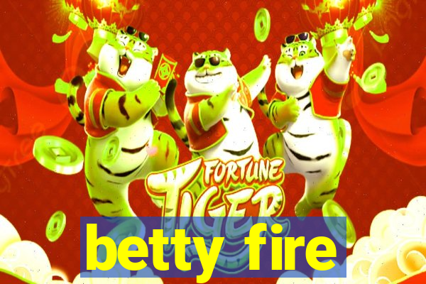 betty fire