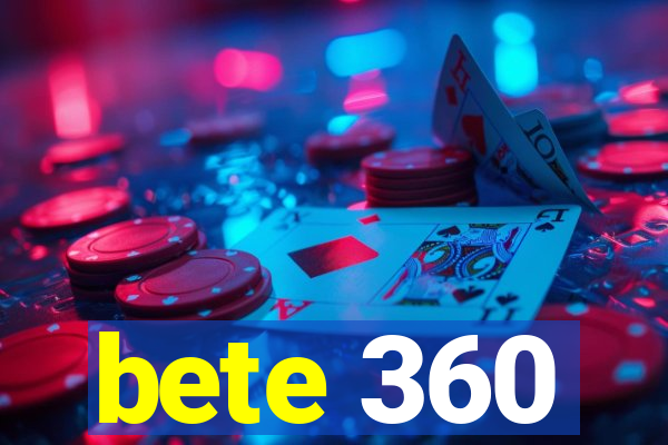 bete 360