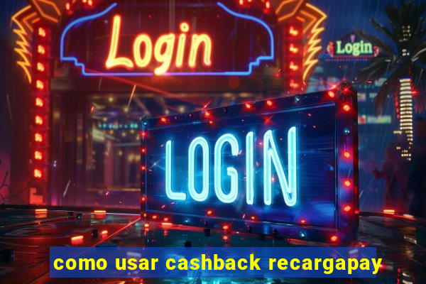 como usar cashback recargapay