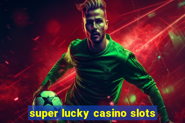 super lucky casino slots