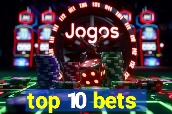 top 10 bets