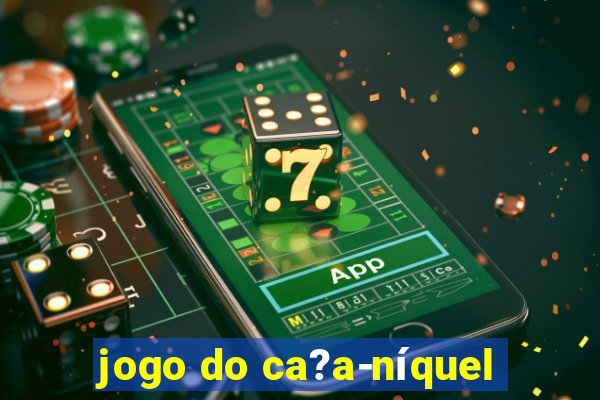 jogo do ca?a-níquel