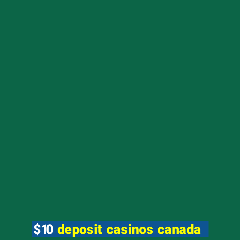 $10 deposit casinos canada