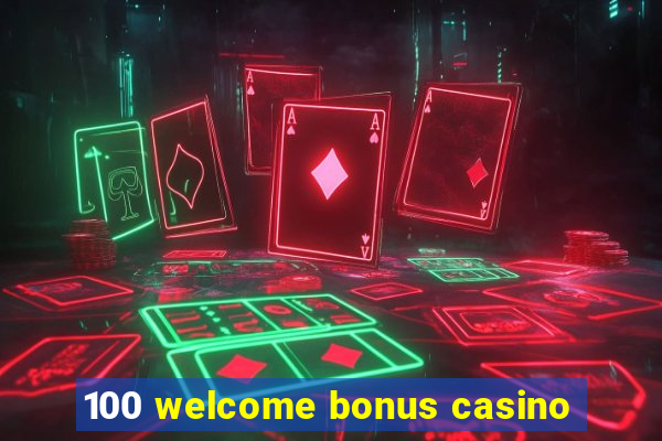 100 welcome bonus casino