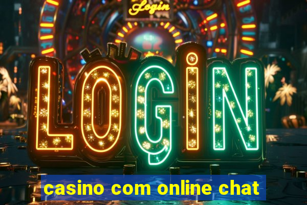 casino com online chat