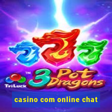 casino com online chat