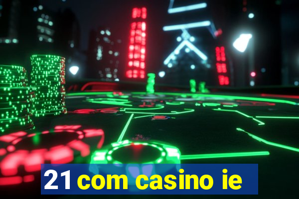 21 com casino ie