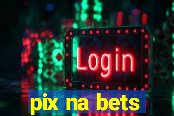 pix na bets