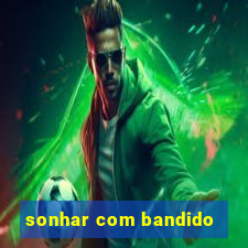 sonhar com bandido