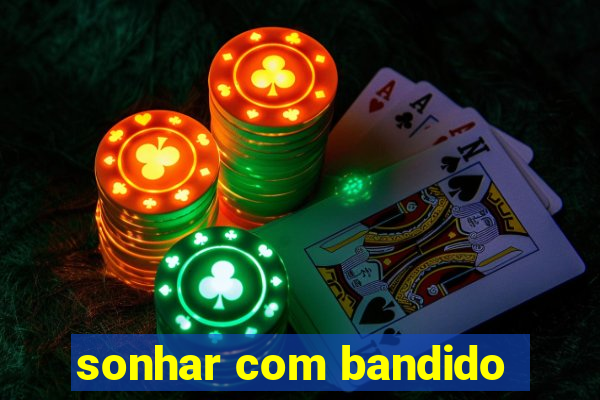 sonhar com bandido