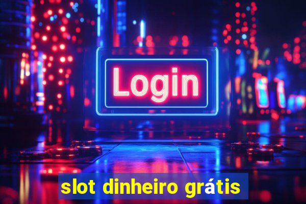 slot dinheiro grátis