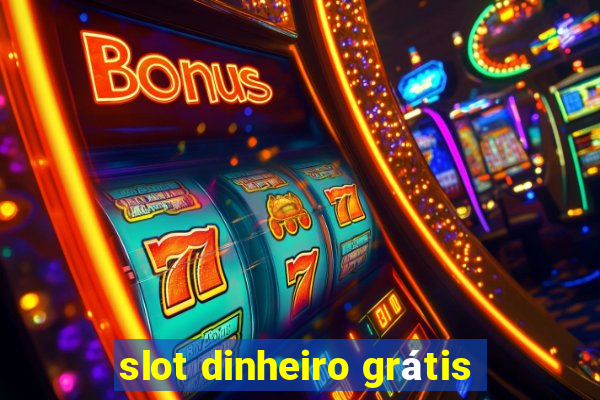 slot dinheiro grátis