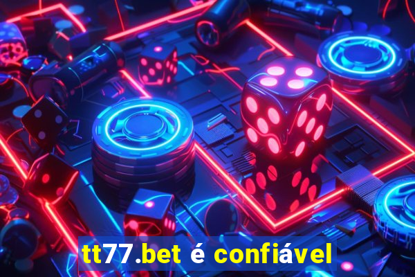 tt77.bet é confiável