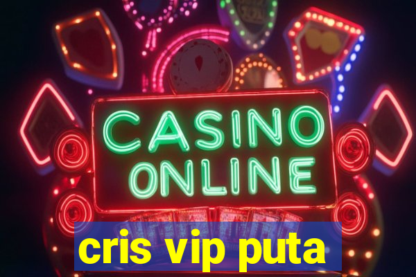 cris vip puta