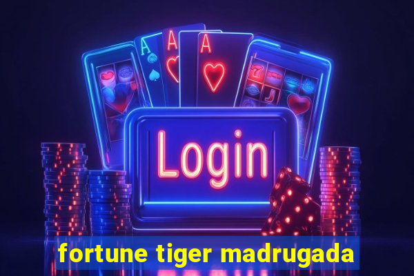 fortune tiger madrugada