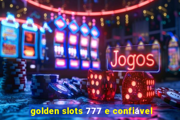 golden slots 777 e confiável