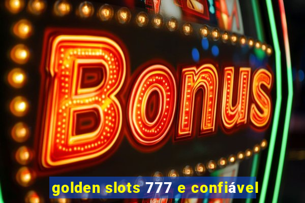 golden slots 777 e confiável